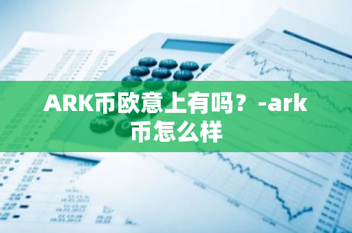 ARK币欧意上有吗？-ark币怎么样