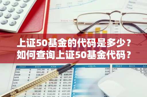 上证50基金的代码是多少？如何查询上证50基金代码？