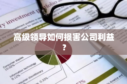 高级领导如何损害公司利益？