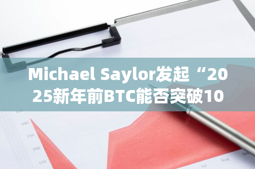 Michael Saylor发起“2025新年前BTC能否突破10万美元”投票，赞成票占比85.2%