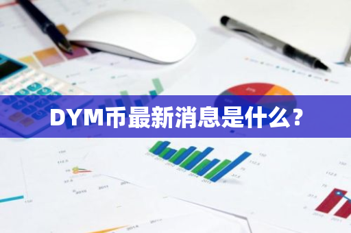 DYM币最新消息是什么？