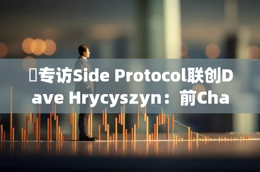 ​专访Side Protocol联创Dave Hrycyszyn：前Chainspace黑帮成员打造比特币链上银行