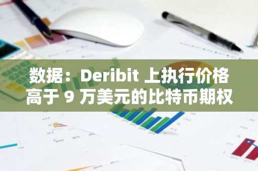 数据：Deribit 上执行价格高于 9 万美元的比特币期权未平仓合约量超 28 亿美元