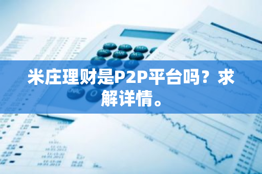 米庄理财是P2P平台吗？求解详情。