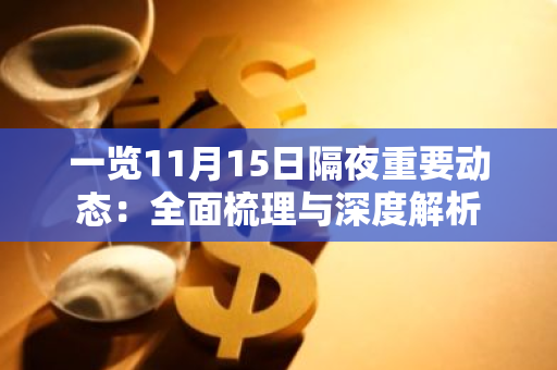 一览11月15日隔夜重要动态：全面梳理与深度解析