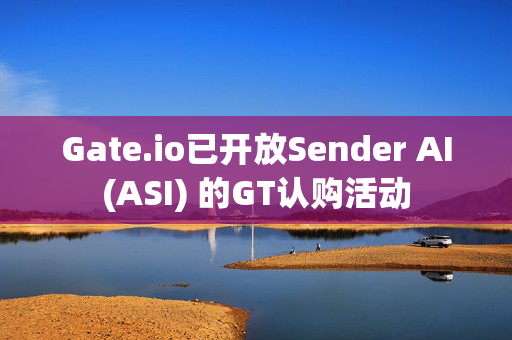 Gate.io已开放Sender AI(ASI) 的GT认购活动