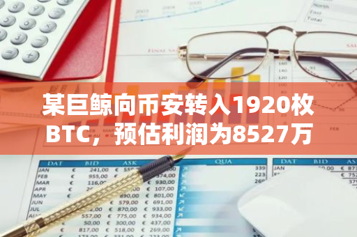 某巨鲸向币安转入1920枚BTC，预估利润为8527万美元