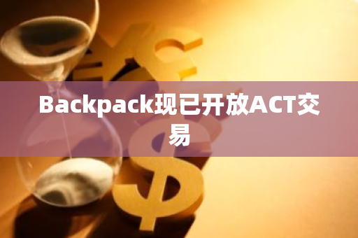 Backpack现已开放ACT交易