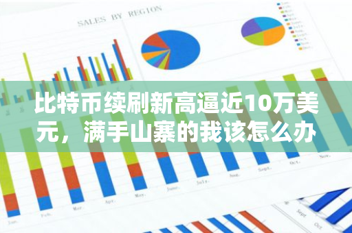 比特币续刷新高逼近10万美元，满手山寨的我该怎么办？