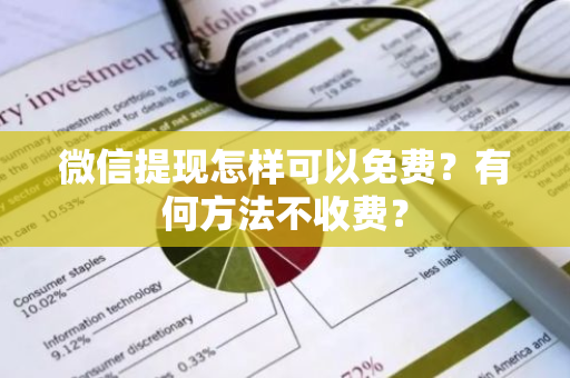 微信提现怎样可以免费？有何方法不收费？