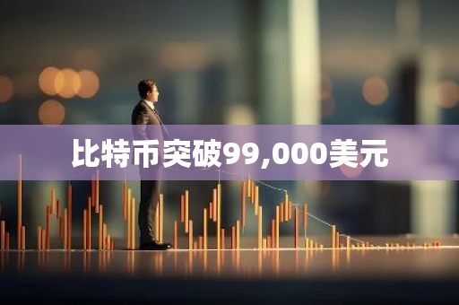 比特币突破99,000美元