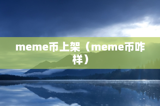 meme币上架（meme币咋样）