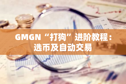 GMGN“打狗”进阶教程：选币及自动交易