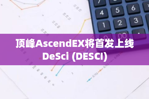 顶峰AscendEX将首发上线DeSci (DESCI)