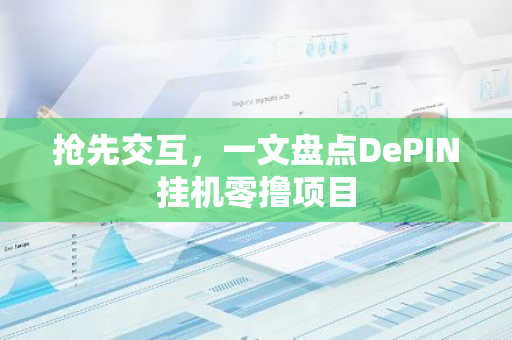 抢先交互，一文盘点DePIN挂机零撸项目