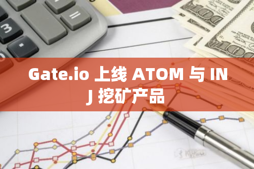 Gate.io 上线 ATOM 与 INJ 挖矿产品