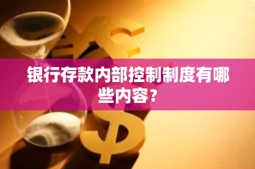 银行存款内部控制制度有哪些内容？