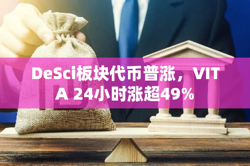 DeSci板块代币普涨，VITA 24小时涨超49%