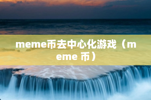 meme币去中心化游戏（meme 币）