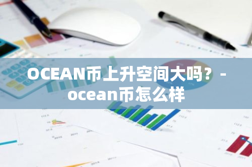 OCEAN币上升空间大吗？-ocean币怎么样