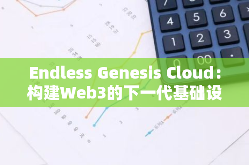 Endless Genesis Cloud：构建Web3的下一代基础设施