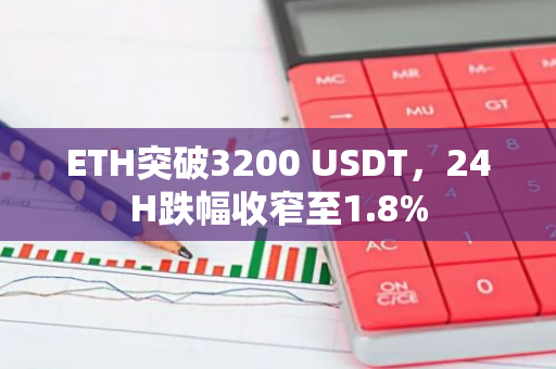 ETH突破3200 USDT，24H跌幅收窄至1.8%