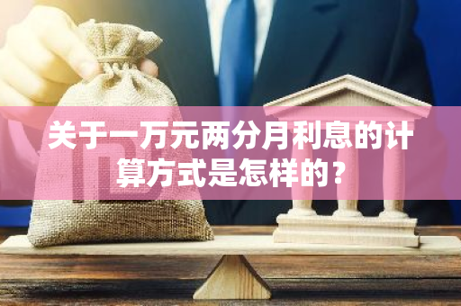 关于一万元两分月利息的计算方式是怎样的？