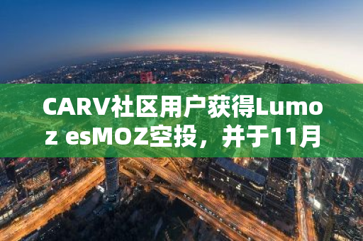 CARV社区用户获得Lumoz esMOZ空投，并于11月11日下午6点开放查询