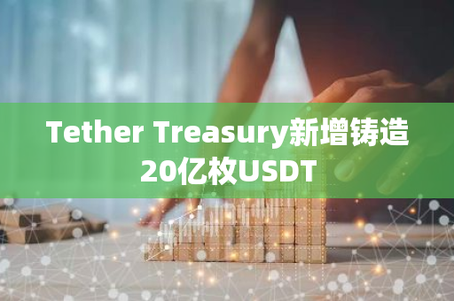 Tether Treasury新增铸造20亿枚USDT