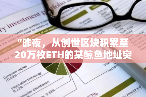 "昨夜，从创世区块积累至20万枚ETH的某鲸鱼地址突然出售5,707.9枚ETH"