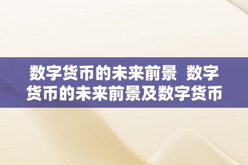 数字货币的未来前景 数字货币的未来前景及数字货币的未来前景如何