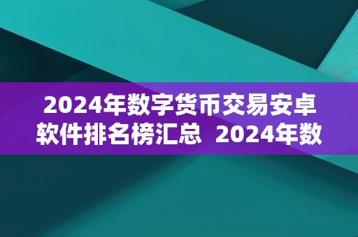 2024年数字货币交易安卓软件排名榜汇总 2024年数字货币交易安卓软件排名榜汇总及数字货币十大交易软件