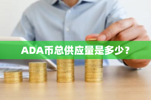 ADA币总供应量是多少？