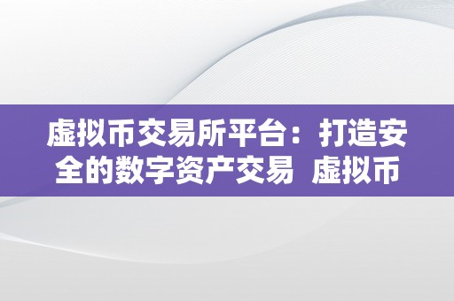 虚拟币交易所平台：打造安全的数字资产交易 虚拟币交易所平台：打造安全的数字资产交易及虚拟币交易所介绍