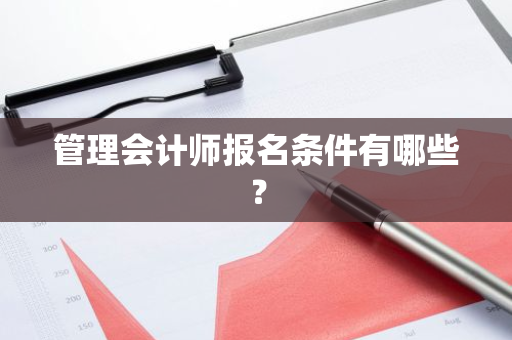 管理会计师报名条件有哪些？