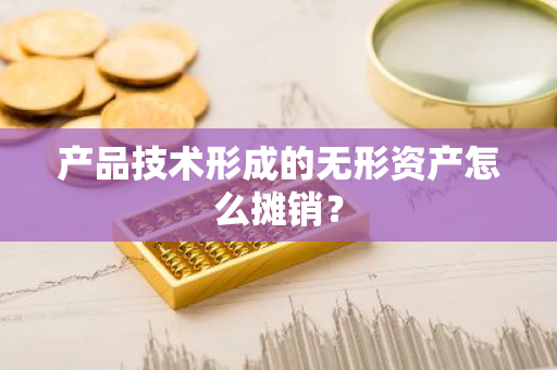 产品技术形成的无形资产怎么摊销？