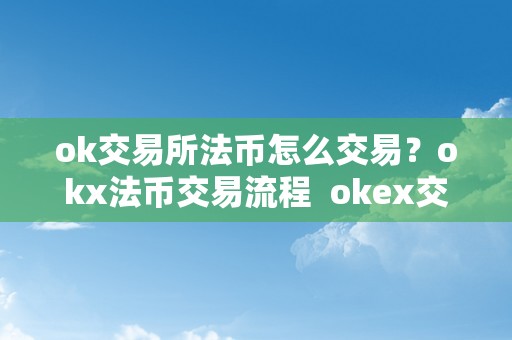 ok交易所法币怎么交易？okx法币交易流程 okex交易所法币交易