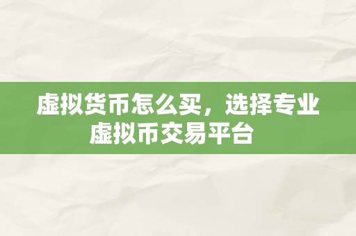 虚拟货币怎么买，选择专业虚拟币交易平台