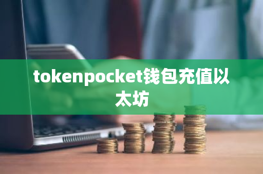 tokenpocket钱包充值以太坊