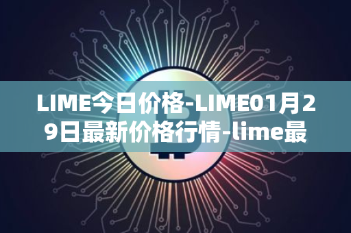 LIME今日价格-LIME01月29日最新价格行情-lime最新走势消息