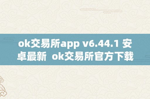 ok交易所app v6.44.1 安卓最新 ok交易所官方下载