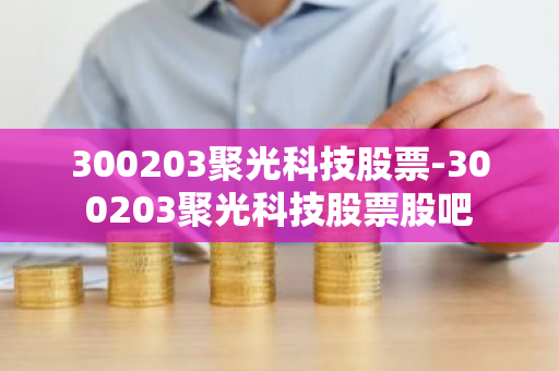 300203聚光科技股票-300203聚光科技股票股吧