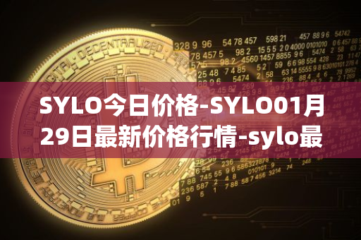 SYLO今日价格-SYLO01月29日最新价格行情-sylo最新走势消息