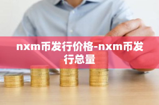 nxm币发行价格-nxm币发行总量