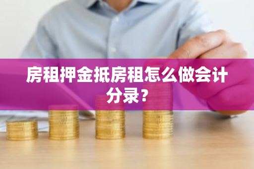 房租押金抵房租怎么做会计分录？