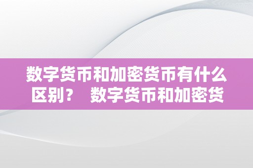 数字货币和加密货币有什么区别？ 数字货币和加密货币有什么区别