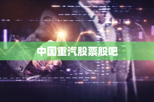 中国重汽股票股吧