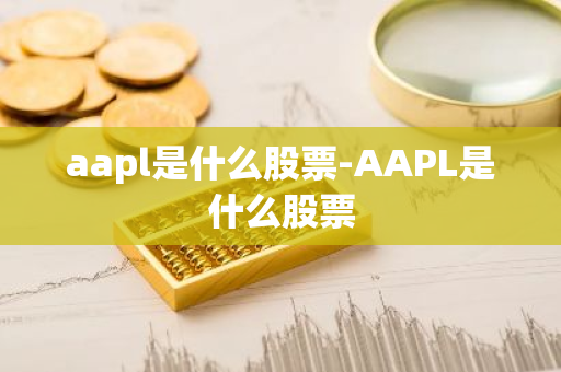 aapl是什么股票-AAPL是什么股票