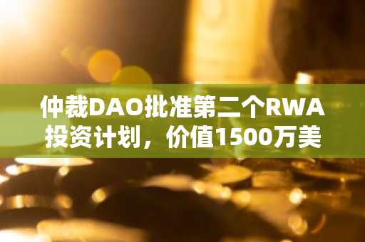 仲裁DAO批准第二个RWA投资计划，价值1500万美元，以提高稳定性