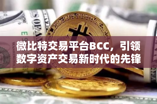 微比特交易平台BCC，引领数字资产交易新时代的先锋